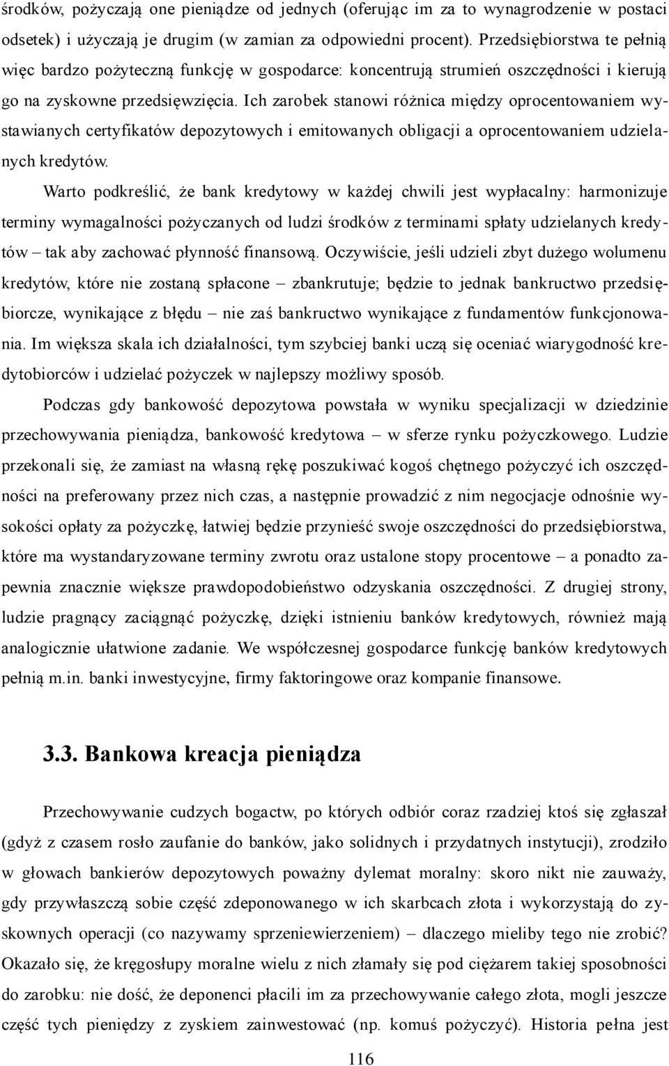 Ich zarobek stanowi różnica między oprocentowaniem wystawianych certyfikatów depozytowych i emitowanych obligacji a oprocentowaniem udzielanych kredytów.