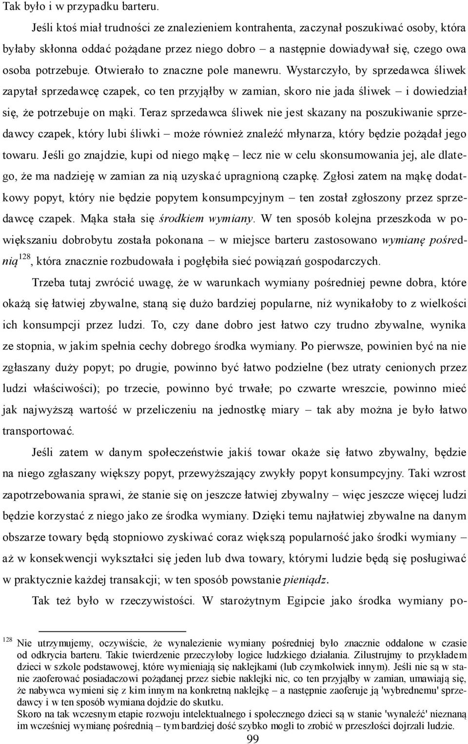 Otwierało to znaczne pole manewru. Wystarczyło, by sprzedawca śliwek zapytał sprzedawcę czapek, co ten przyjąłby w zamian, skoro nie jada śliwek i dowiedział się, że potrzebuje on mąki.