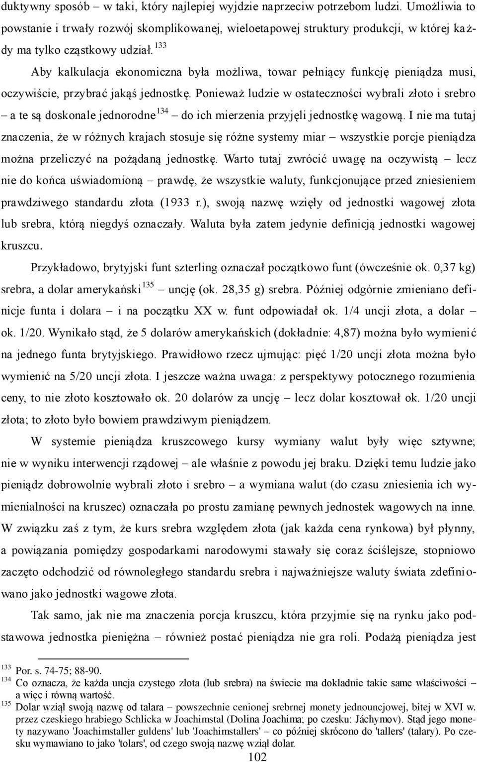 133 Aby kalkulacja ekonomiczna była możliwa, towar pełniący funkcję pieniądza musi, oczywiście, przybrać jakąś jednostkę.