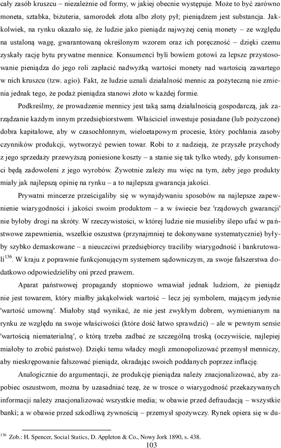 prywatne mennice. Konsumenci byli bowiem gotowi za lepsze przystosowanie pieniądza do jego roli zapłacić nadwyżką wartości monety nad wartością zawartego w nich kruszcu (tzw. agio).