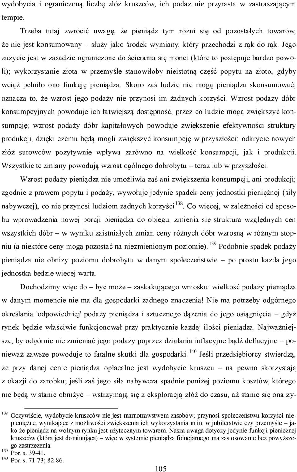 Jego zużycie jest w zasadzie ograniczone do ścierania się monet (które to postępuje bardzo powoli); wykorzystanie złota w przemyśle stanowiłoby nieistotną część popytu na złoto, gdyby wciąż pełniło