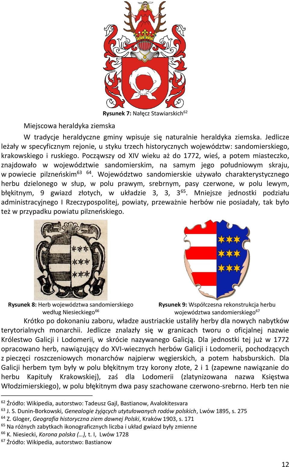 Począwszy od XIV wieku aż do 1772, wieś, a potem miasteczko, znajdowało w województwie sandomierskim, na samym jego południowym skraju, w powiecie pilzneńskim 63 64.