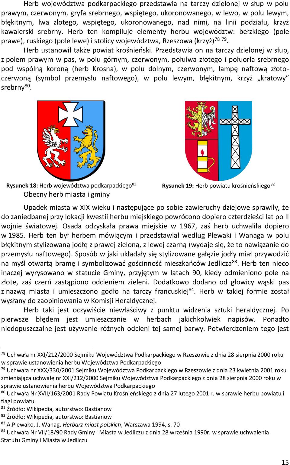 Herb ten kompiluje elementy herbu województw: bełzkiego (pole prawe), ruskiego (pole lewe) i stolicy województwa, Rzeszowa (krzyż) 78 79. Herb ustanowił także powiat krośnieński.