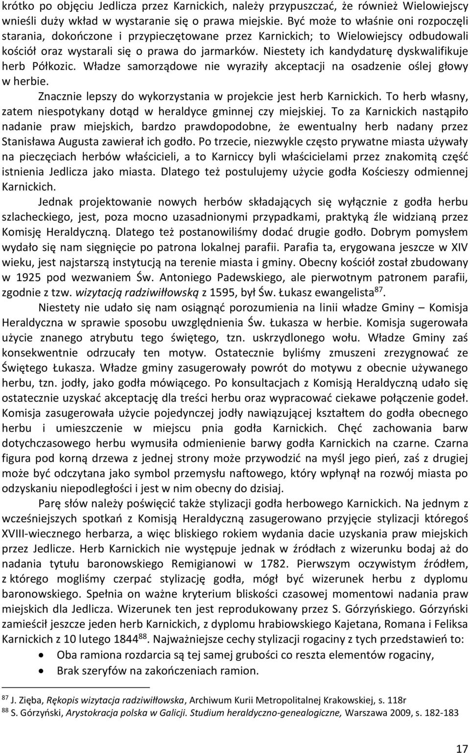 Niestety ich kandydaturę dyskwalifikuje herb Półkozic. Władze samorządowe nie wyraziły akceptacji na osadzenie oślej głowy w herbie. Znacznie lepszy do wykorzystania w projekcie jest herb Karnickich.