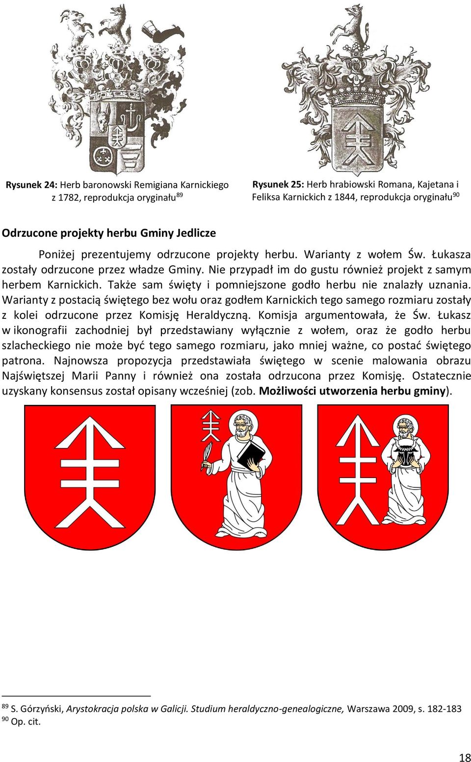 Nie przypadł im do gustu również projekt z samym herbem Karnickich. Także sam święty i pomniejszone godło herbu nie znalazły uznania.