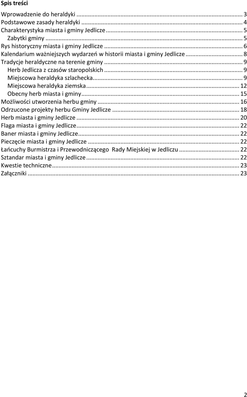 .. 9 Miejscowa heraldyka ziemska... 12 Obecny herb miasta i gminy... 15 Możliwości utworzenia herbu gminy... 16 Odrzucone projekty herbu Gminy Jedlicze... 18 Herb miasta i gminy Jedlicze.