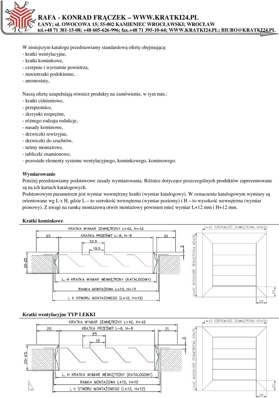 : - kratki ciśnieniowe, - przepustnice, - skrzynki rozprężne, - różnego rodzaju redukcje, - nasady kominowe, - drzwiczki rewizyjne, - drzwiczki do szachtów, - taśmy montażowe, - tabliczki znamionowe,