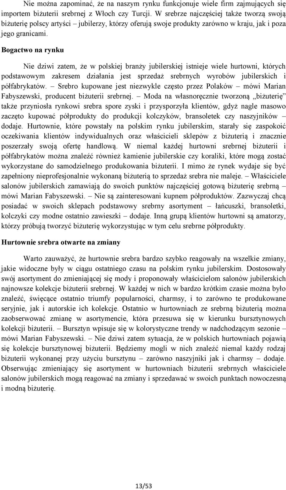 Bogactwo na rynku Nie dziwi zatem, że w polskiej branży jubilerskiej istnieje wiele hurtowni, których podstawowym zakresem działania jest sprzedaż srebrnych wyrobów jubilerskich i półfabrykatów.