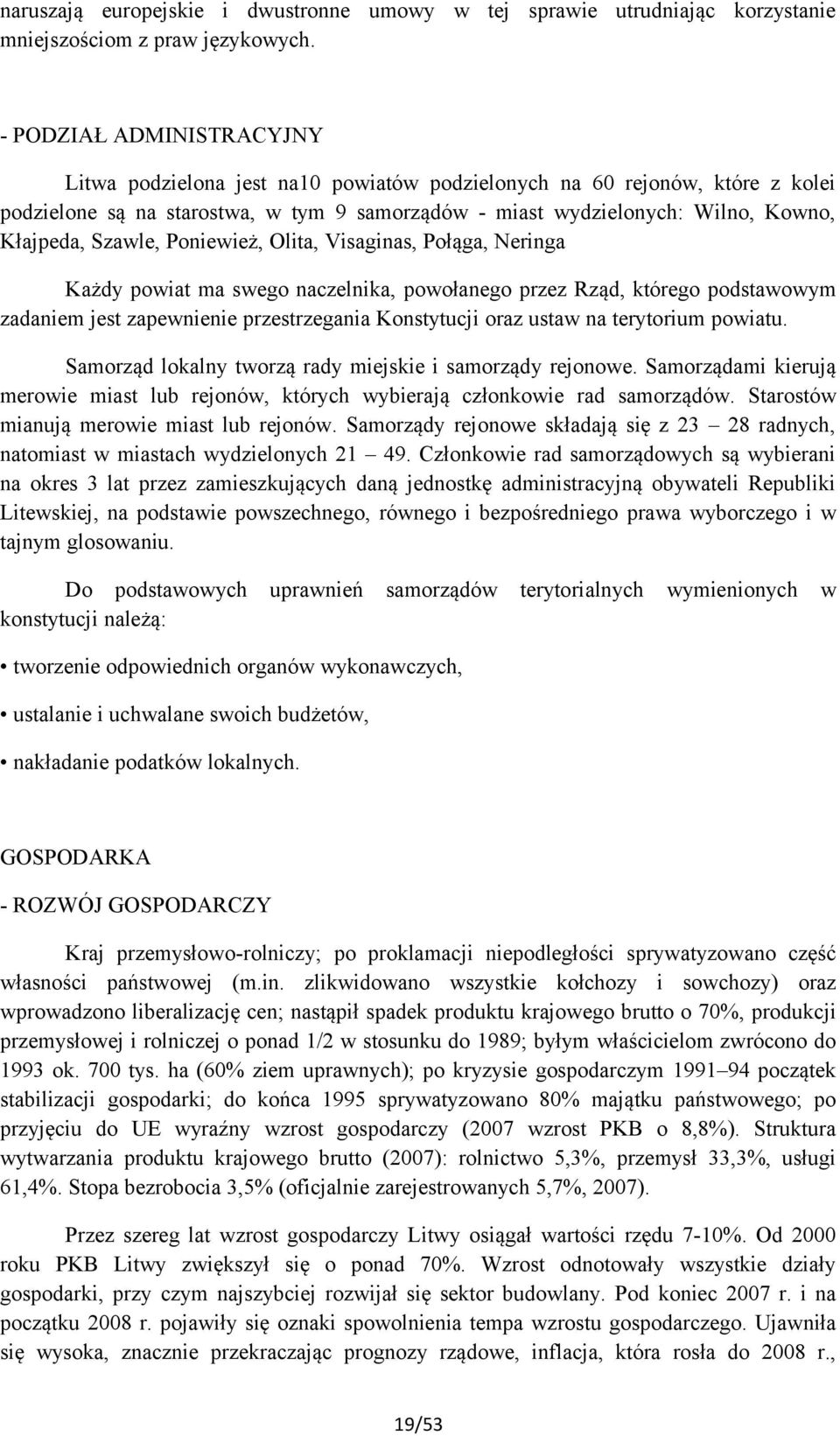 Szawle, Poniewież, Olita, Visaginas, Połąga, Neringa Każdy powiat ma swego naczelnika, powołanego przez Rząd, którego podstawowym zadaniem jest zapewnienie przestrzegania Konstytucji oraz ustaw na