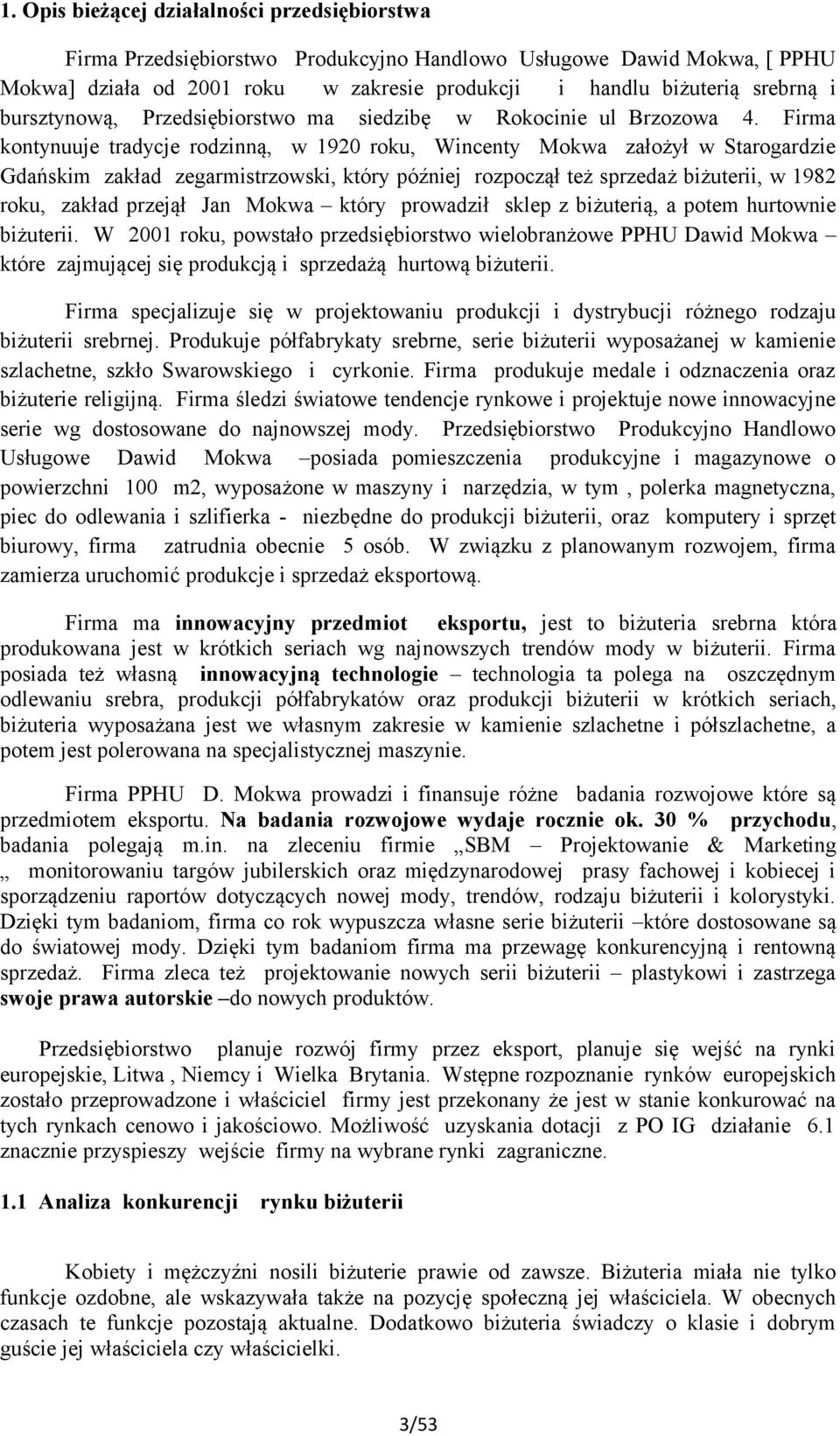 Firma kontynuuje tradycje rodzinną, w 1920 roku, Wincenty Mokwa założył w Starogardzie Gdańskim zakład zegarmistrzowski, który później rozpoczął też sprzedaż biżuterii, w 1982 roku, zakład przejął