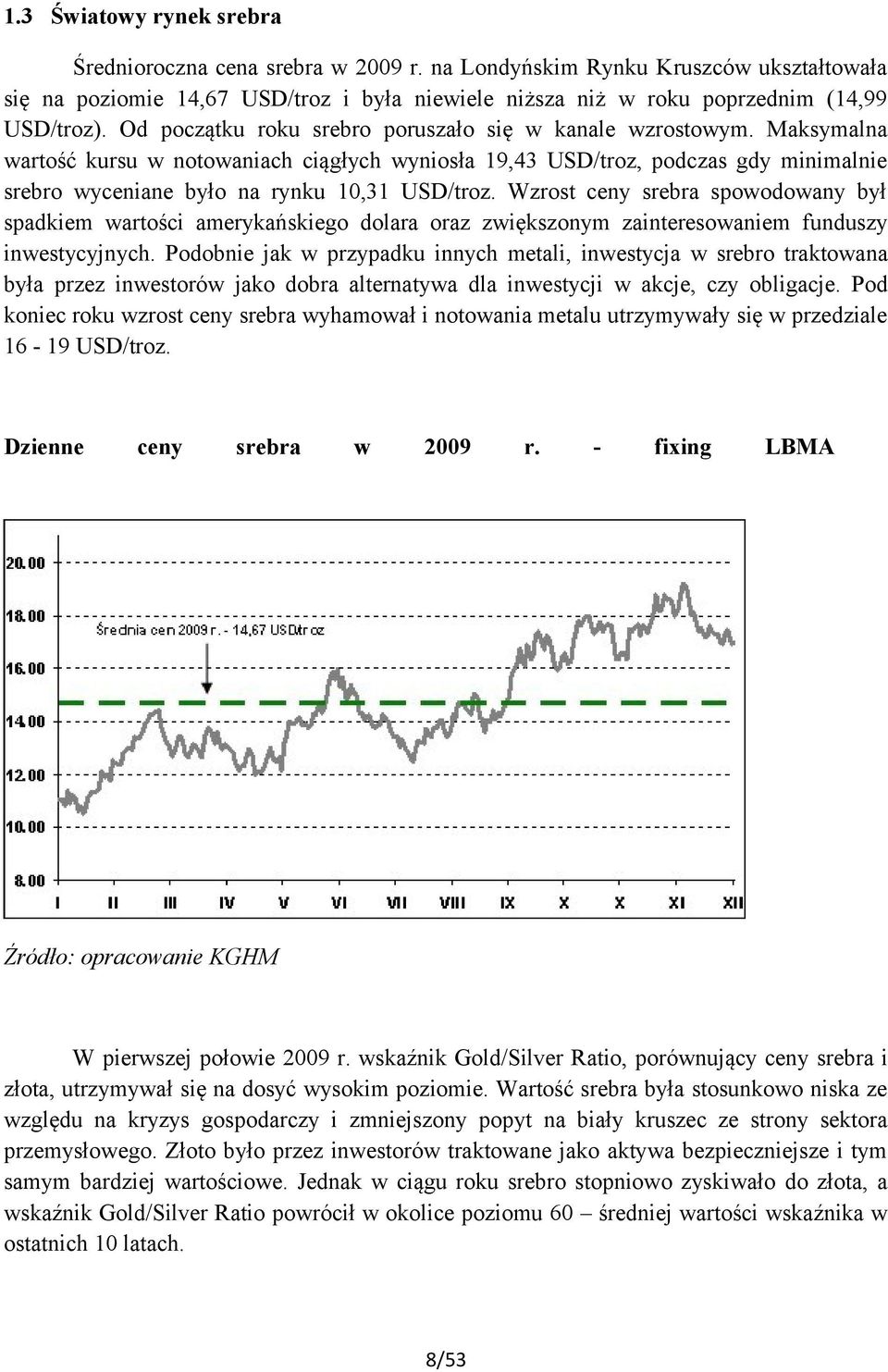 Maksymalna wartość kursu w notowaniach ciągłych wyniosła 19,43 USD/troz, podczas gdy minimalnie srebro wyceniane było na rynku 10,31 USD/troz.