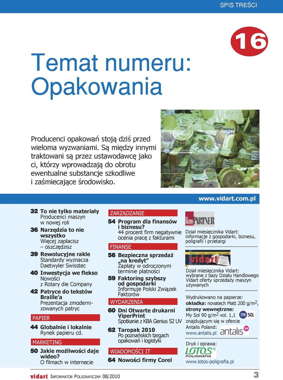 32 To nie tylko materiały Producenci maszyn w nowej roli 36 Narzędzia to nie wszystko Więcej zapłacisz oszczędzisz 39 Rewolucyjne rakle Standardy wyznacza Daetwyler Swisstec 40 Inwestycja we flekso