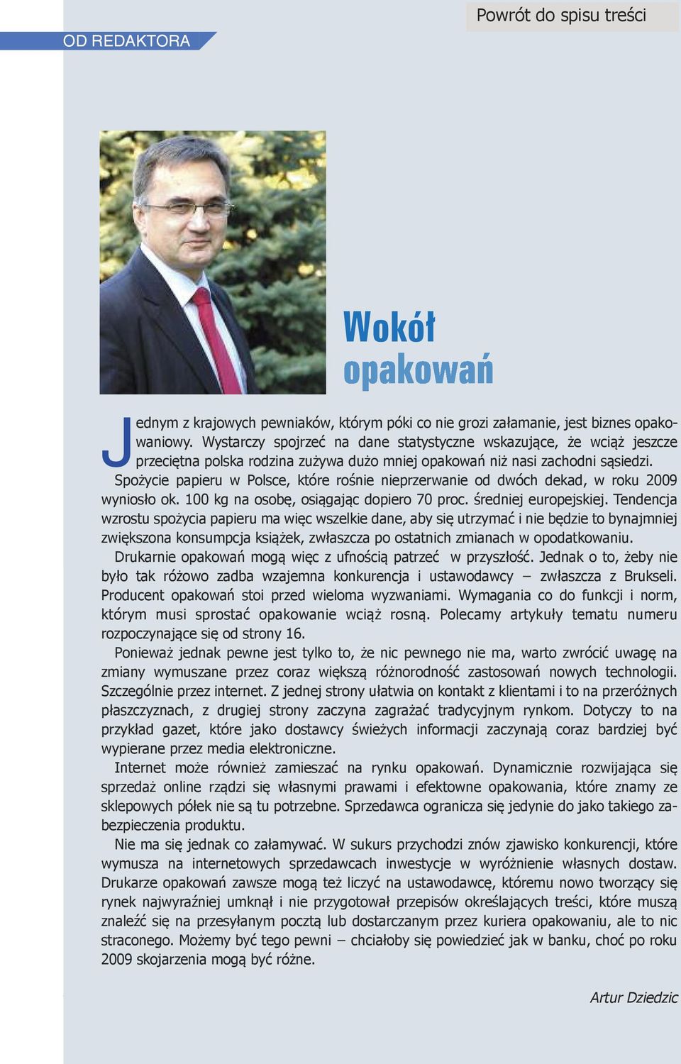 Spożycie papieru w Polsce, które rośnie nieprzerwanie od dwóch dekad, w roku 2009 wyniosło ok. 100 kg na osobę, osiągając dopiero 70 proc. średniej europejskiej.