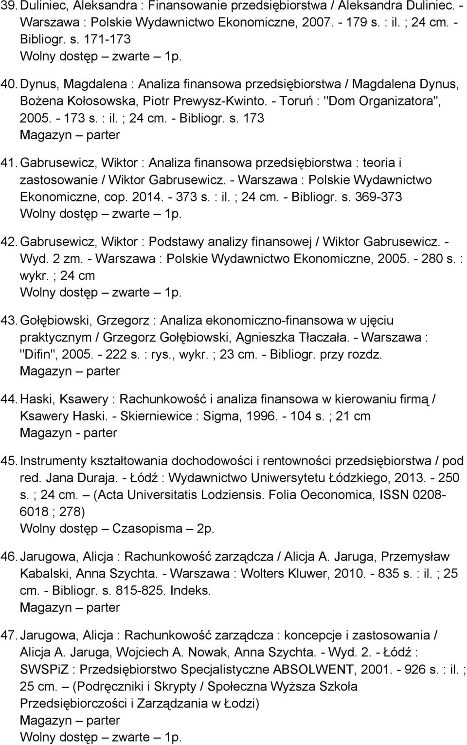 Gabrusewicz, Wiktor : Analiza finansowa przedsiębiorstwa : teoria i zastosowanie / Wiktor Gabrusewicz. - Warszawa : Polskie Wydawnictwo Ekonomiczne, cop. 2014. - 373 s. : il. ; 24 cm. - Bibliogr. s. 369-373 42.