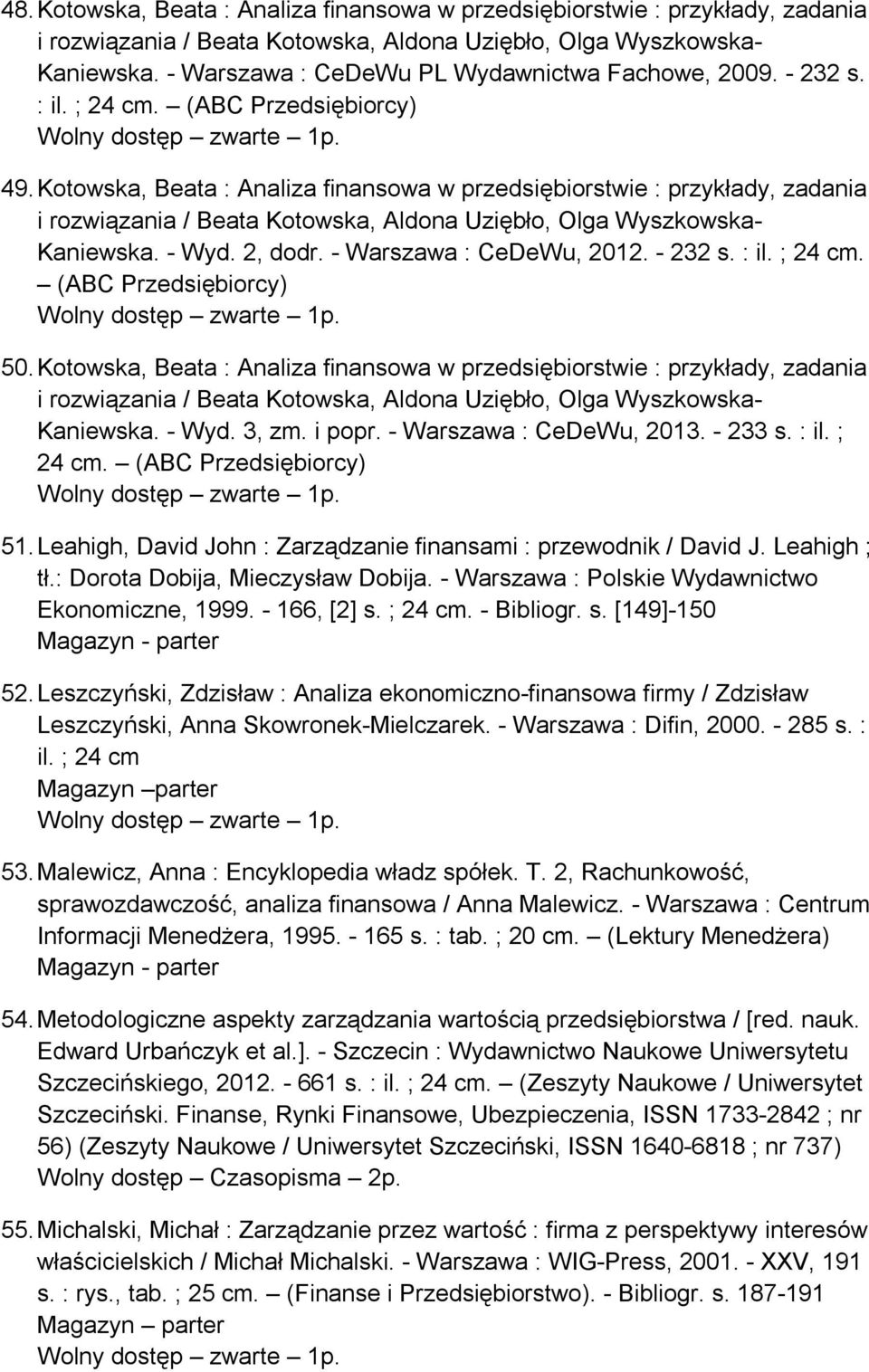 Kotowska, Beata : Analiza finansowa w przedsiębiorstwie : przykłady, zadania i rozwiązania / Beata Kotowska, Aldona Uziębło, Olga Wyszkowska- Kaniewska. - Wyd. 2, dodr. - Warszawa : CeDeWu, 2012.