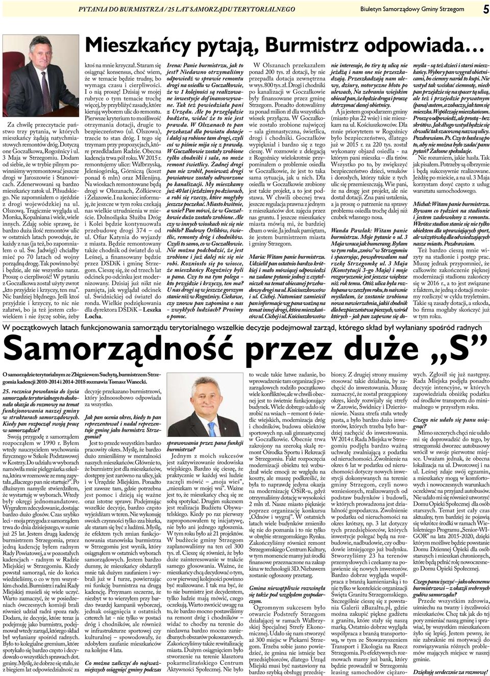 Dodam od siebie, że w trybie pilnym powinniśmy wyremontować jeszcze drogi w Jaroszowie i Stanowicach. Zdenerwowani są bardzo mieszkańcy zatok ul. Piłsudskiego.