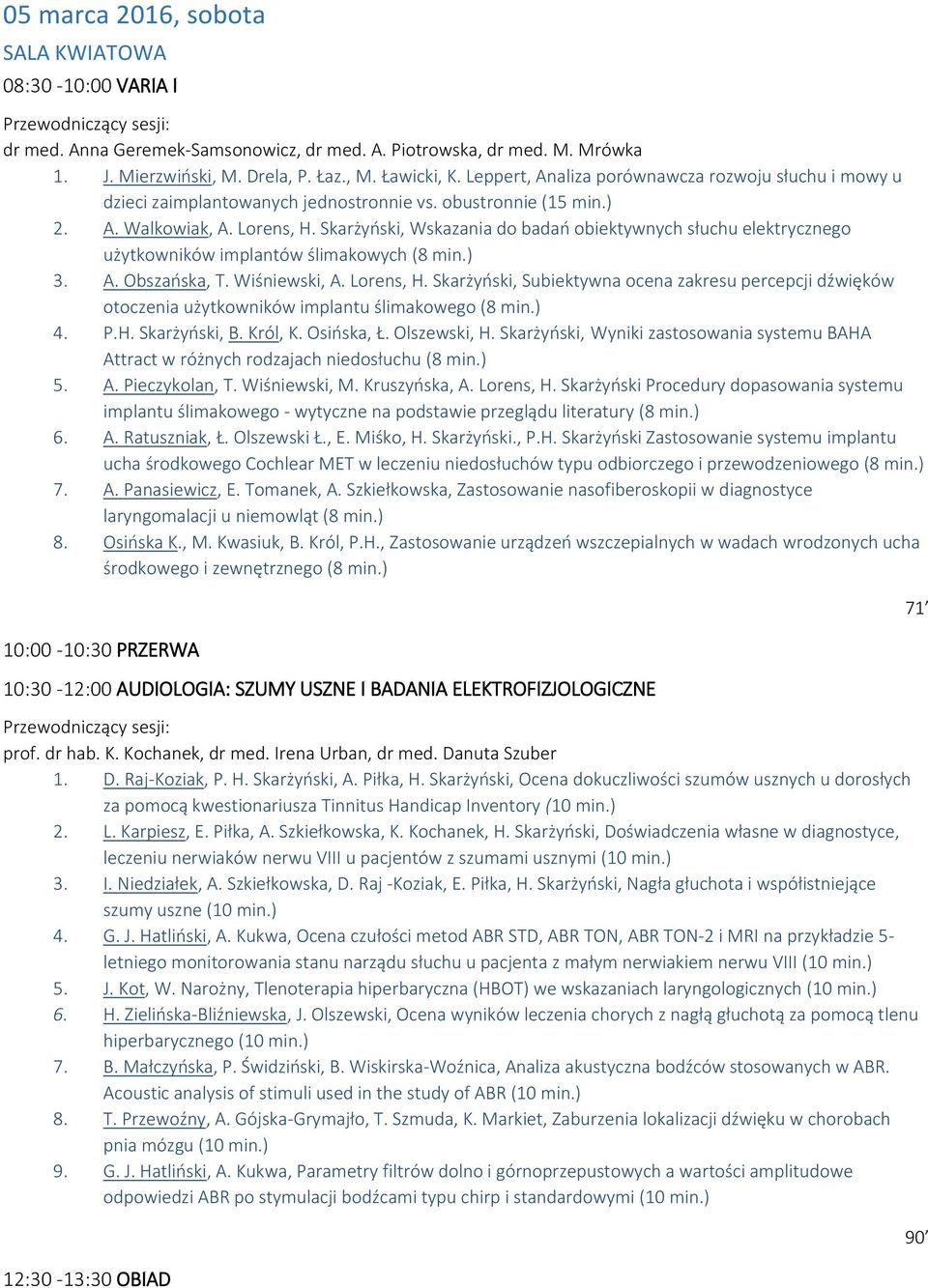 Skarżyński, Wskazania do badań obiektywnych słuchu elektrycznego użytkowników implantów ślimakowych (8 min.) 3. A. Obszańska, T. Wiśniewski, A. Lorens, H.