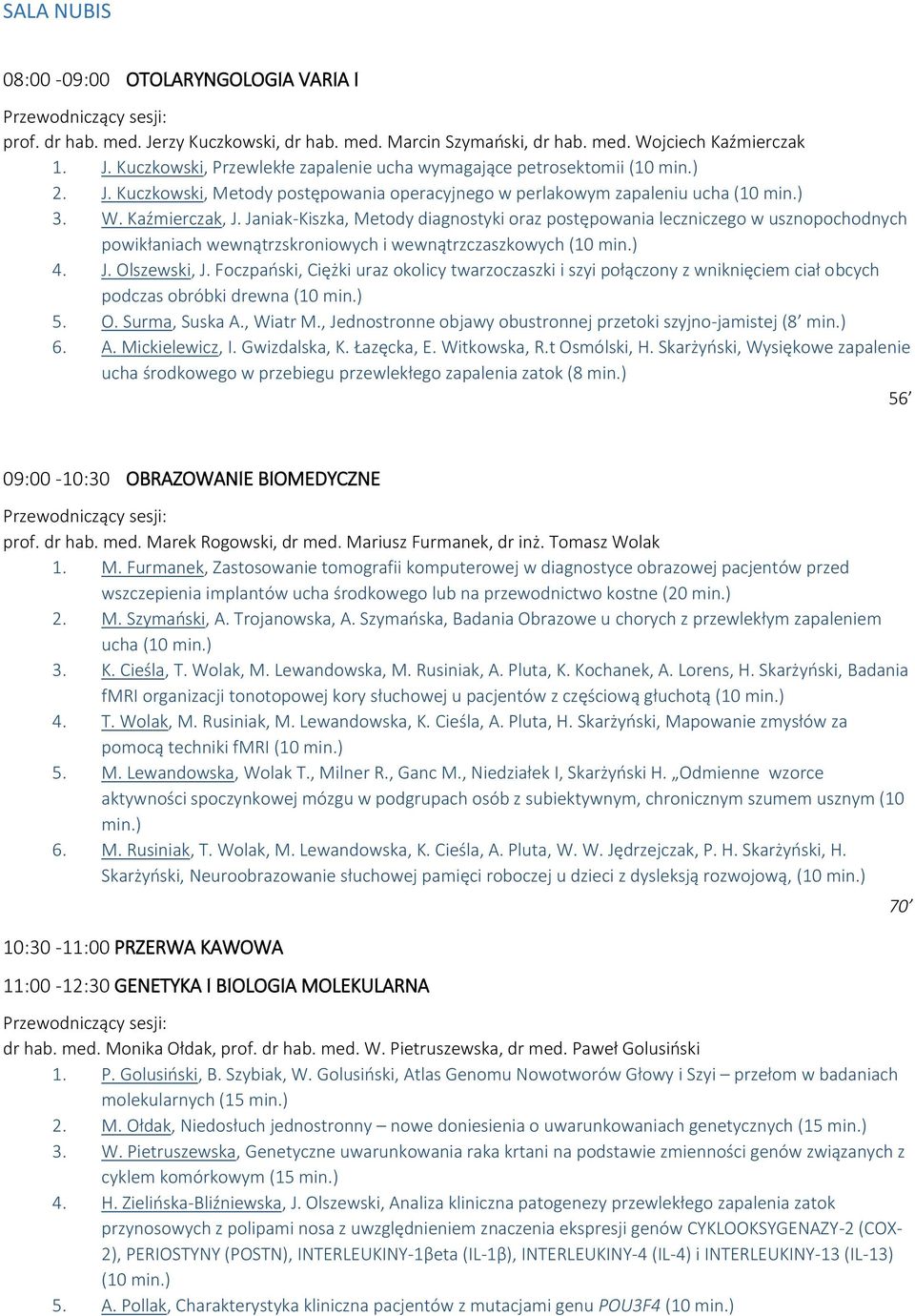 Janiak-Kiszka, Metody diagnostyki oraz postępowania leczniczego w usznopochodnych powikłaniach wewnątrzskroniowych i wewnątrzczaszkowych (10 min.) 4. J. Olszewski, J.