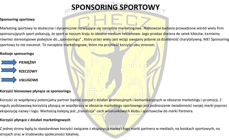 Łamiemy również stereotypowe podejście do sponsoringu, który przez wielu jest wciąż uważany jedynie za działalność charytatywną. NIE! Sponsoring sportowy to nie mecenat.