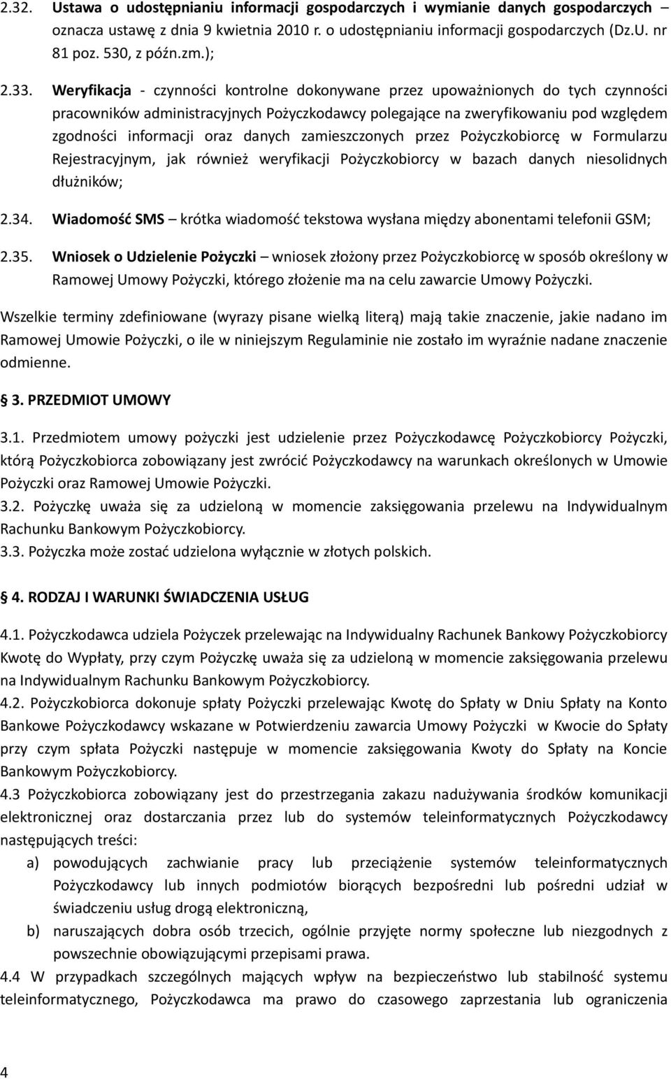 Weryfikacja - czynności kontrolne dokonywane przez upoważnionych do tych czynności pracowników administracyjnych Pożyczkodawcy polegające na zweryfikowaniu pod względem zgodności informacji oraz