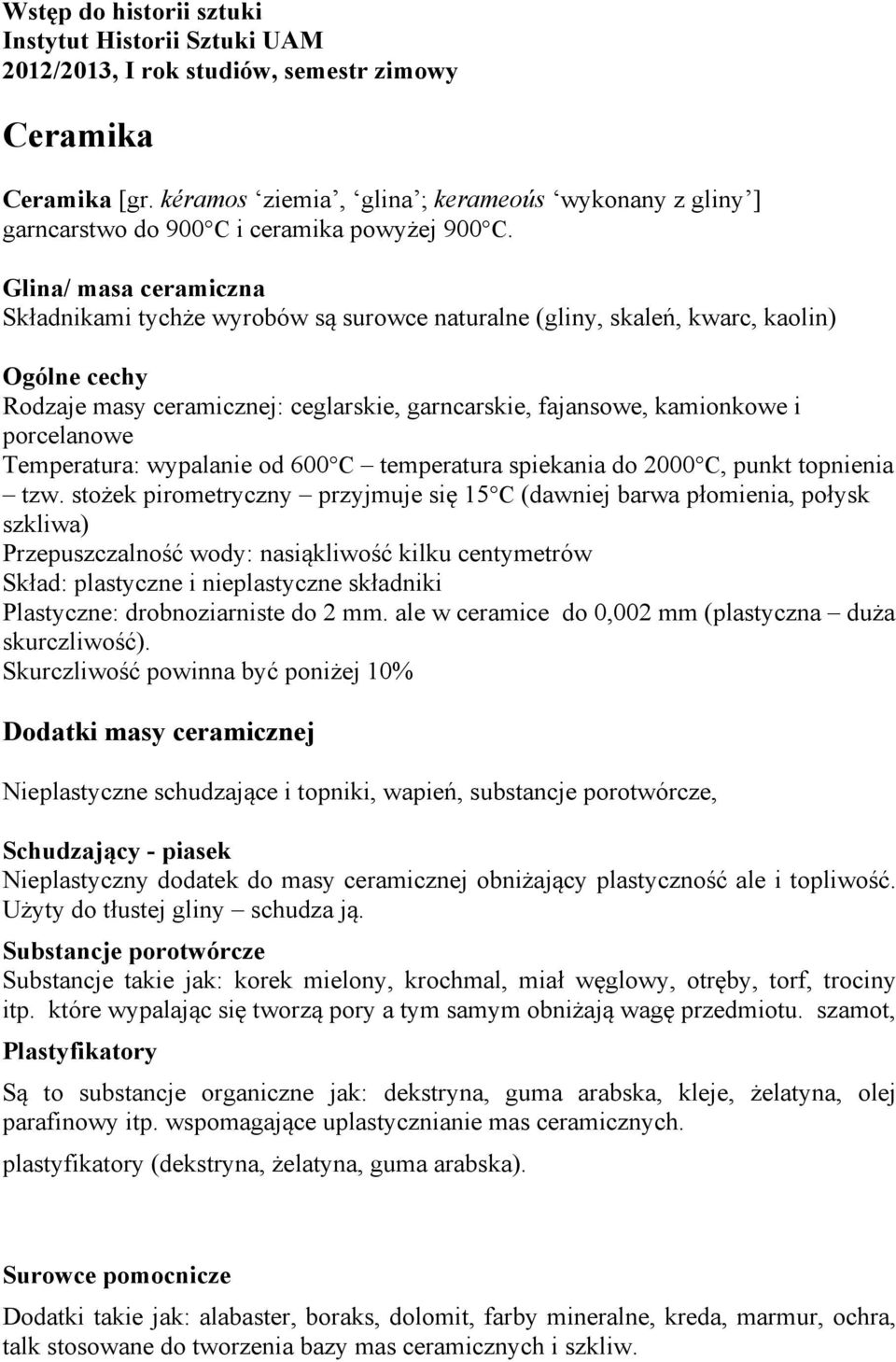 Glina/ masa ceramiczna Składnikami tychże wyrobów są surowce naturalne (gliny, skaleń, kwarc, kaolin) Ogólne cechy Rodzaje masy ceramicznej: ceglarskie, garncarskie, fajansowe, kamionkowe i