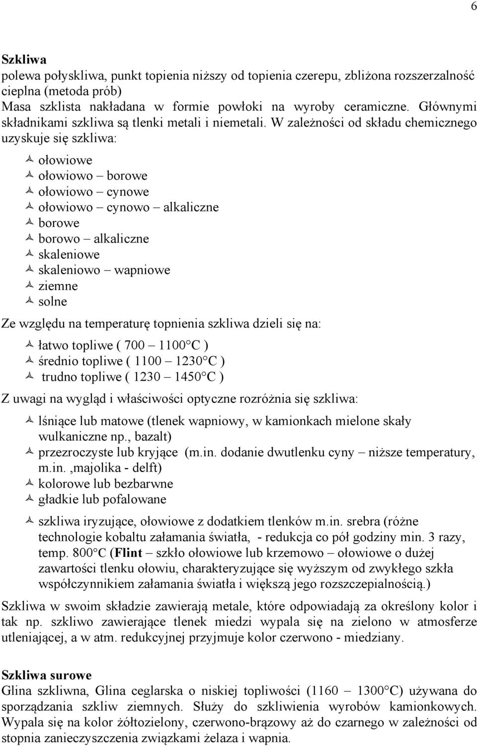 skaleniowe! skaleniowo wapniowe! ziemne! solne Ze względu na temperaturę topnienia szkliwa dzieli się na:! łatwo topliwe ( 700 1100 C )! średnio topliwe ( 1100 1230 C )!