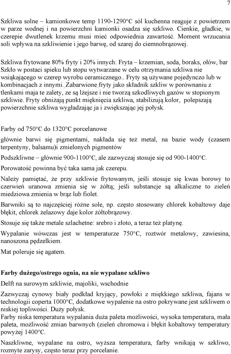 Szkliwa frytowane 80% fryty i 20% innych: Fryta krzemian, soda, boraks, ołów, bar Szkło w postaci spieku lub stopu wytwarzane w celu otrzymania szkliwa nie wsiąkającego w czerep wyrobu ceramicznego.