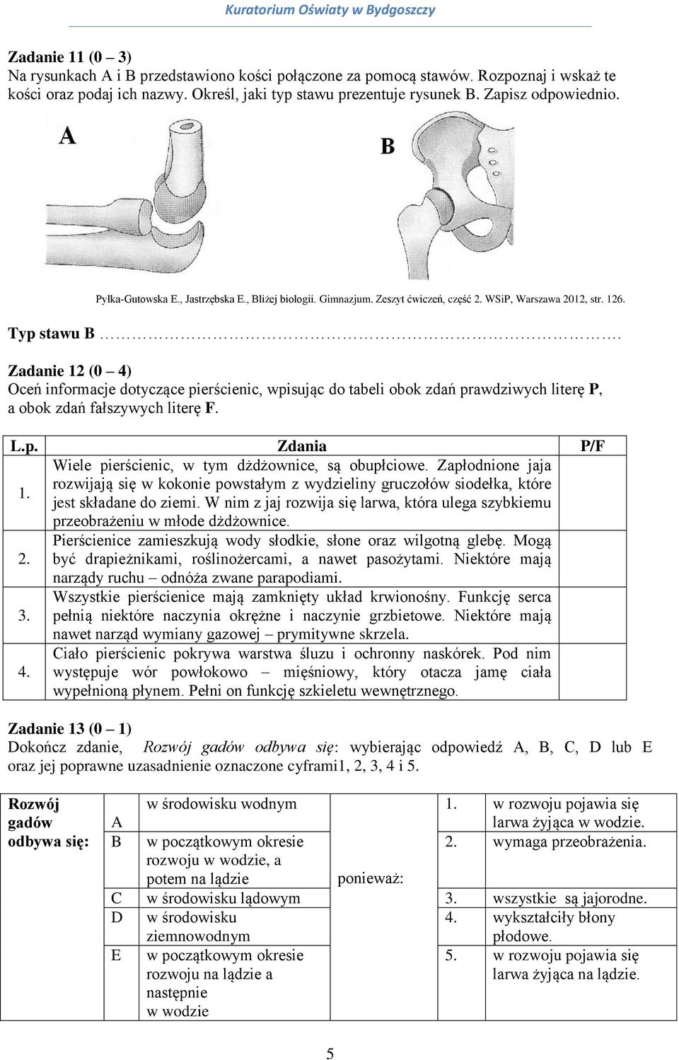 Zadanie 12 (0 4) Oceń informacje dotyczące pierścienic, wpisując do tabeli obok zdań prawdziwych literę P, a obok zdań fałszywych literę F. L.p. Zdania P/F 1.