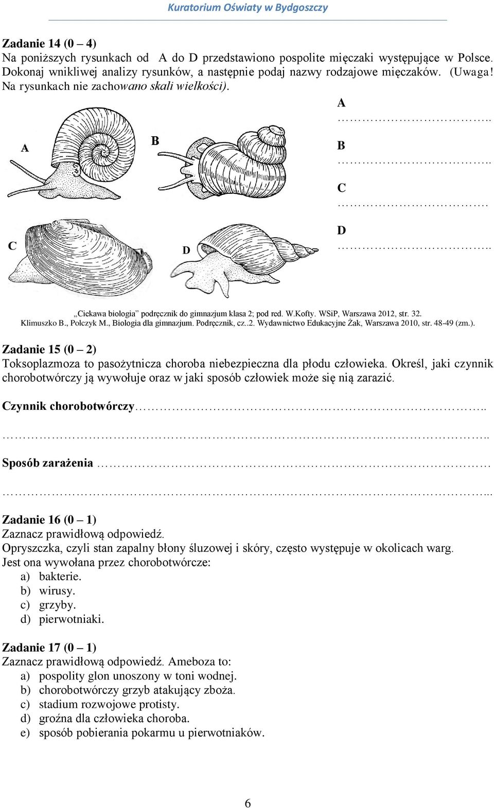 , Biologia dla gimnazjum. Podręcznik, cz..2. Wydawnictwo Edukacyjne Żak, Warszawa 2010, str. 48-49 (zm.). Zadanie 15 (0 2) Toksoplazmoza to pasożytnicza choroba niebezpieczna dla płodu człowieka.