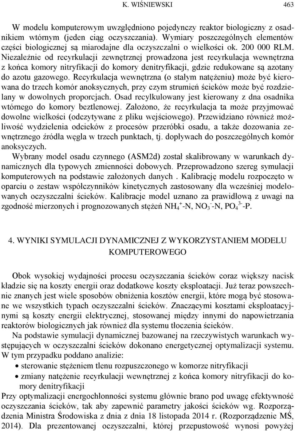 Niezależnie od recyrkulacji zewnętrznej prowadzona jest recyrkulacja wewnętrzna z końca komory nitryfikacji do komory denitryfikacji, gdzie redukowane są azotany do azotu gazowego.