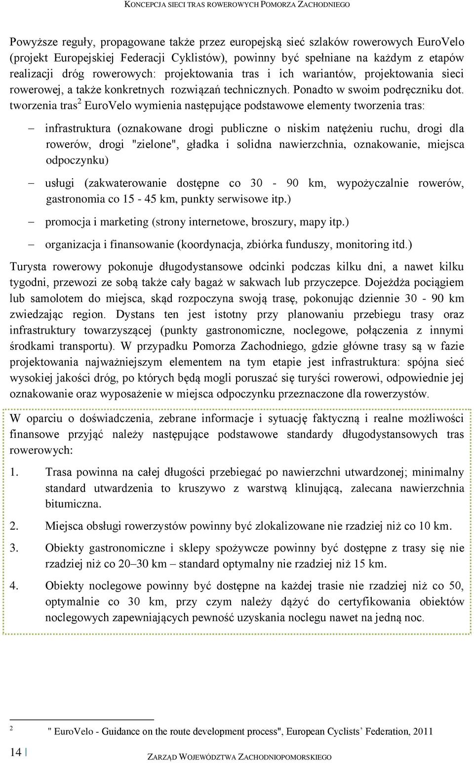 tworzenia tras 2 EuroVelo wymienia następujące podstawowe elementy tworzenia tras: infrastruktura (oznakowane drogi publiczne o niskim natężeniu ruchu, drogi dla rowerów, drogi "zielone", gładka i