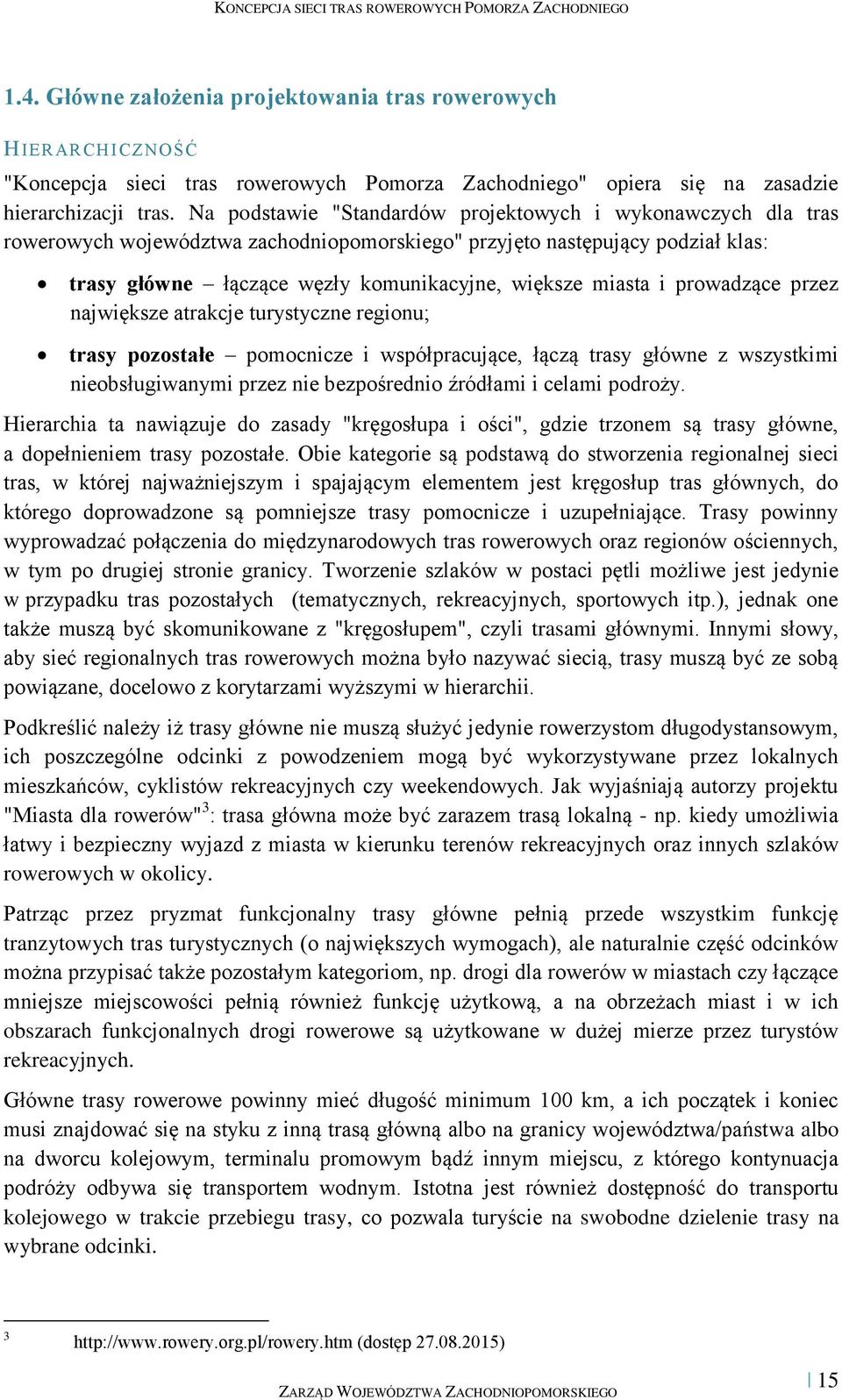 i prowadzące przez największe atrakcje turystyczne regionu; trasy pozostałe pomocnicze i współpracujące, łączą trasy główne z wszystkimi nieobsługiwanymi przez nie bezpośrednio źródłami i celami