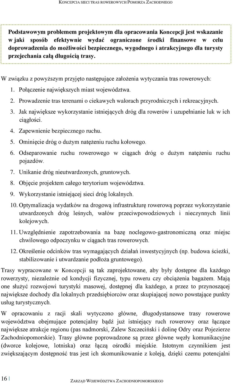 Prowadzenie tras terenami o ciekawych walorach przyrodniczych i rekreacyjnych. 3. Jak największe wykorzystanie istniejących dróg dla rowerów i uzupełnianie luk w ich ciągłości. 4.