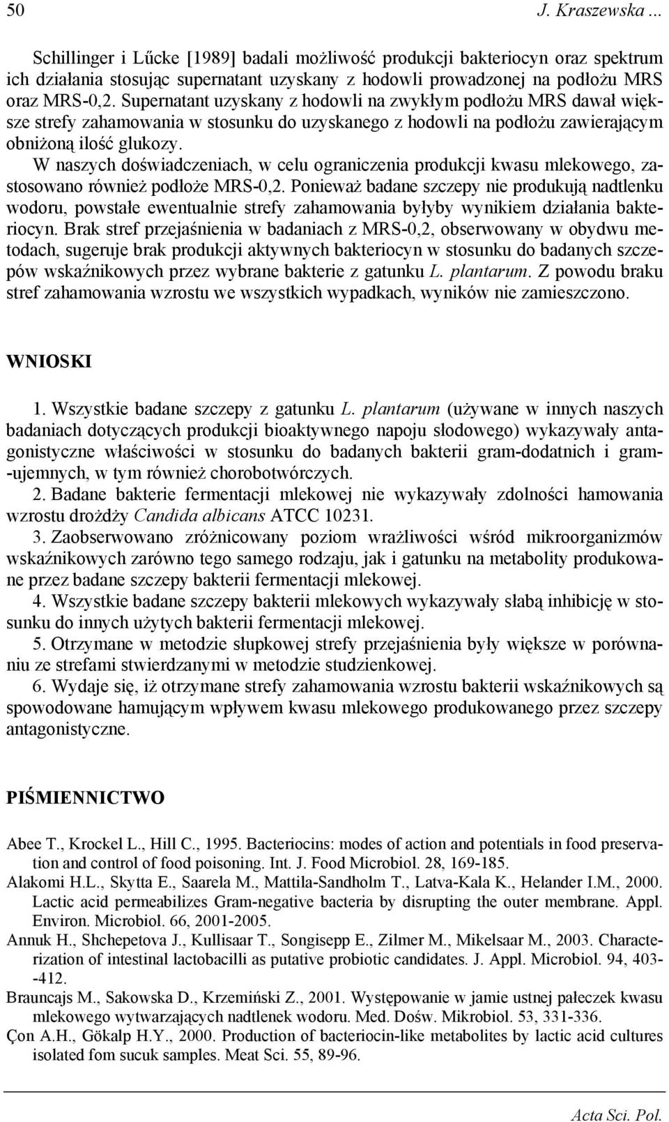 W naszych doświadczeniach, w celu ograniczenia produkcji kwasu mlekowego, zastosowano również podłoże MRS-0,2.