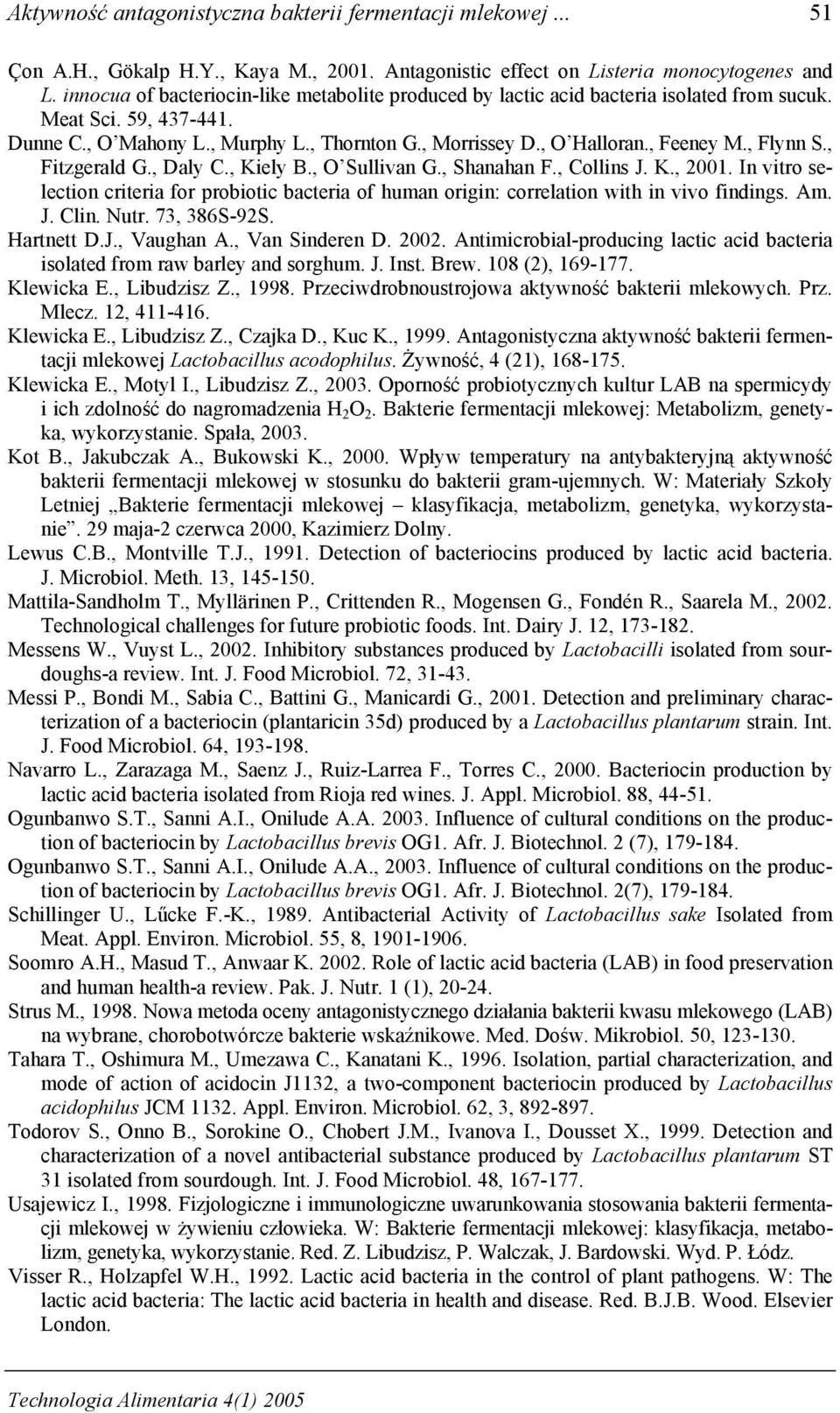 , Flynn S., Fitzgerald G., Daly C., Kiely B., O Sullivan G., Shanahan F., Collins J. K., 2001. In vitro selection criteria for probiotic bacteria of human origin: correlation with in vivo findings.