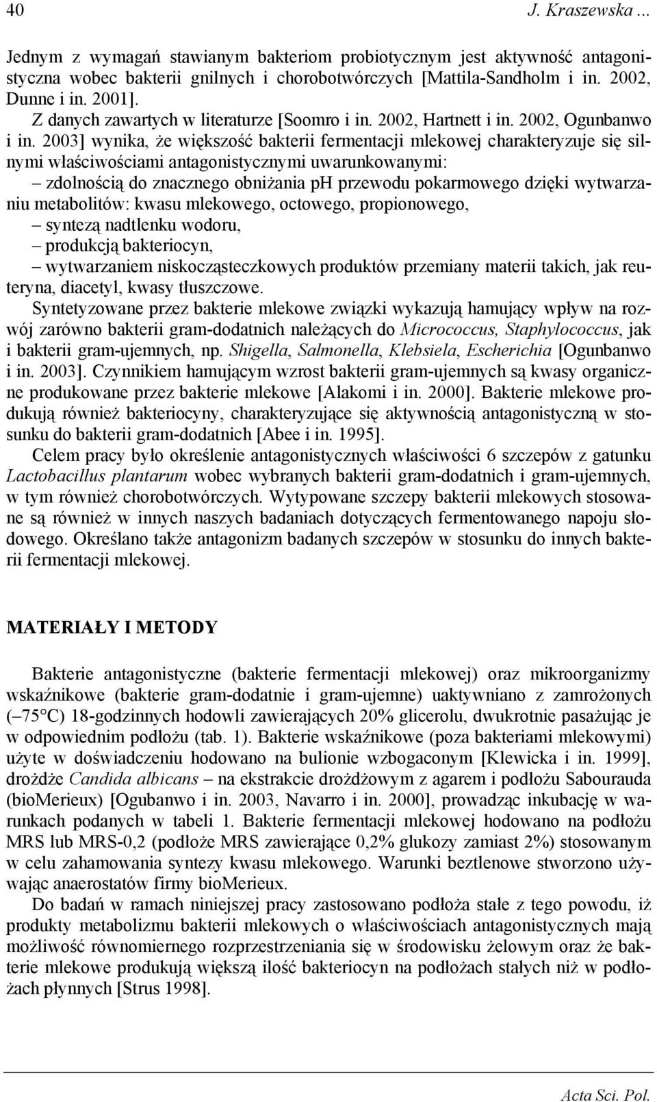 2003] wynika, że większość bakterii fermentacji mlekowej charakteryzuje się silnymi właściwościami antagonistycznymi uwarunkowanymi: zdolnością do znacznego obniżania ph przewodu pokarmowego dzięki