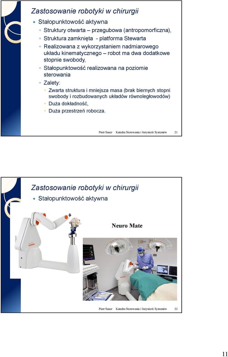 struktura i mniejsza masa (brak biernych stopni swobody i rozbudowanych układów równoległowodów) Duża dokładność, Duża przestrzeń robocza.