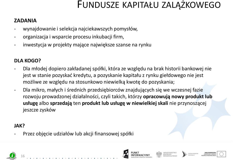 - Dla młodej dopiero zakładanej spółki, która ze względu na brak historii bankowej nie jest w stanie pozyskad kredytu, a pozyskanie kapitału z rynku giełdowego nie jest możliwe ze względu na