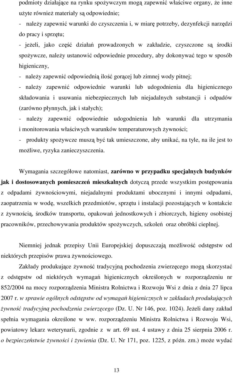 naleŝy zapewnić odpowiednią ilość gorącej lub zimnej wody pitnej; - naleŝy zapewnić odpowiednie warunki lub udogodnienia dla higienicznego składowania i usuwania niebezpiecznych lub niejadalnych