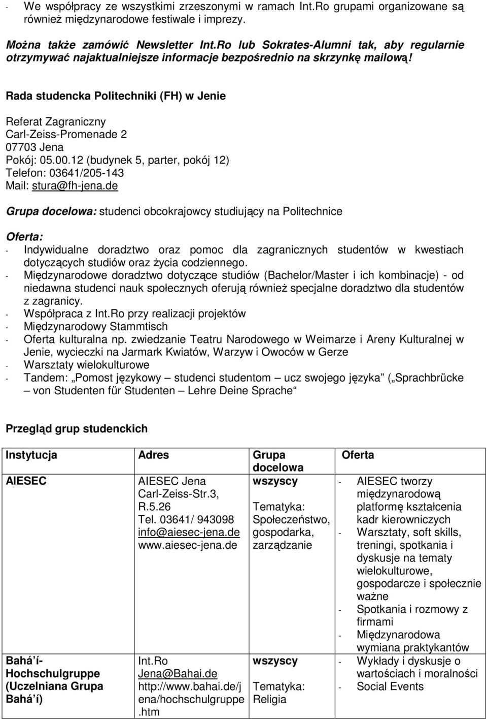 Rada studencka Politechniki (FH) w Jenie Referat Zagraniczny Carl-Zeiss-Promenade 2 07703 Jena Pokój: 05.00.12 (budynek 5, parter, pokój 12) Telefon: 03641/205-143 Mail: stura@fh-jena.