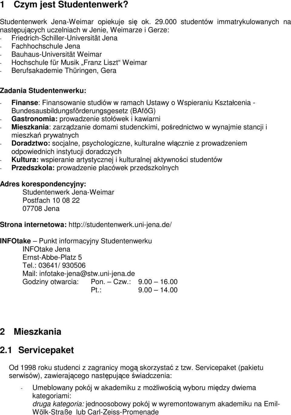 Franz Liszt Weimar - Berufsakademie Thüringen, Gera Zadania Studentenwerku: - Finanse: Finansowanie studiów w ramach Ustawy o Wspieraniu Kształcenia - Bundesausbildungsförderungsgesetz (BAföG) -