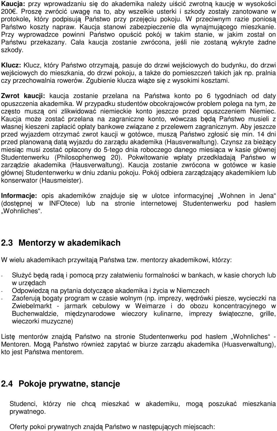 Kaucja stanowi zabezpieczenie dla wynajmującego mieszkanie. Przy wyprowadzce powinni Państwo opuścić pokój w takim stanie, w jakim został on Państwu przekazany.