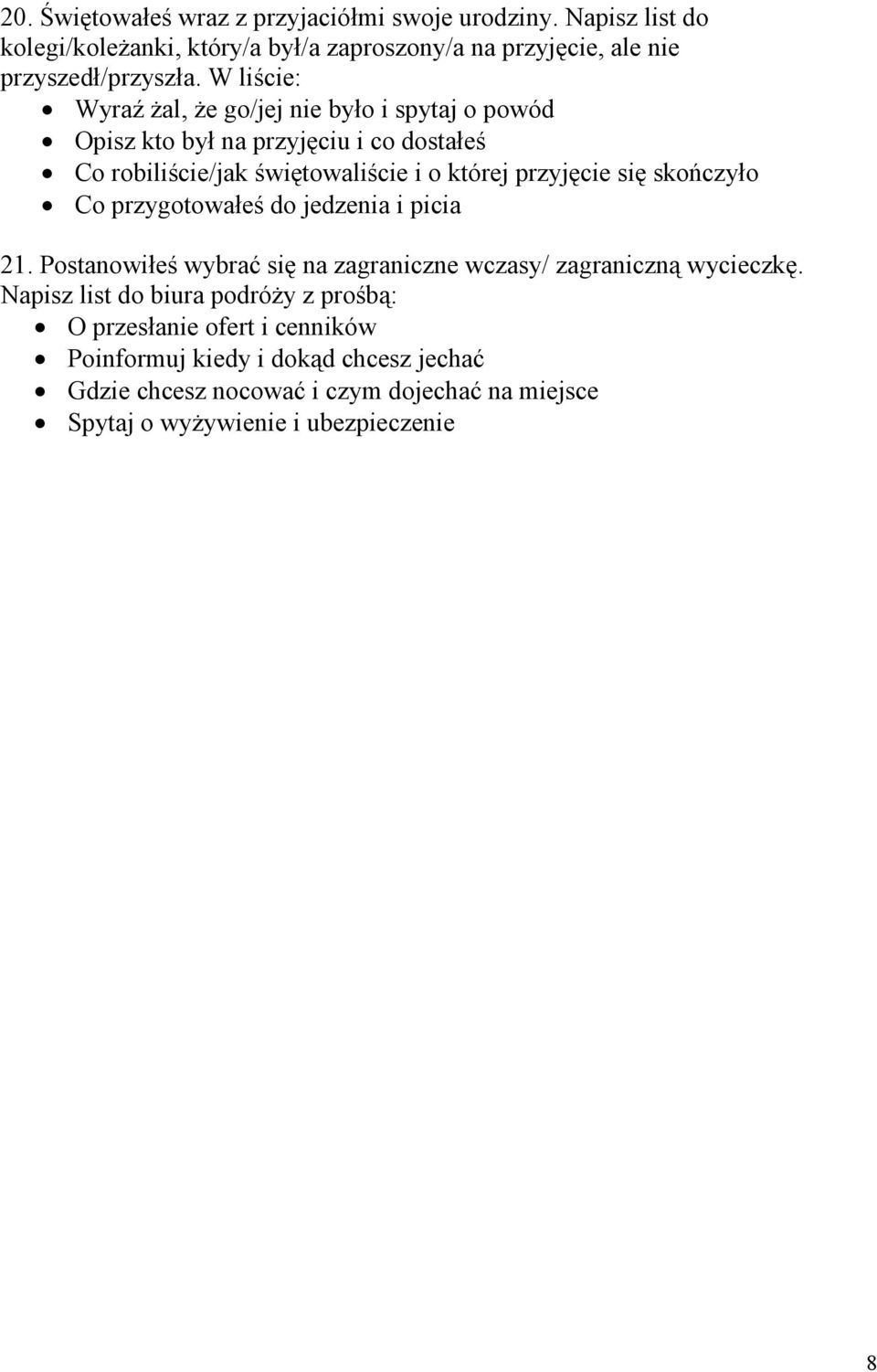 skończyło Co przygotowałeś do jedzenia i picia 21. Postanowiłeś wybrać się na zagraniczne wczasy/ zagraniczną wycieczkę.