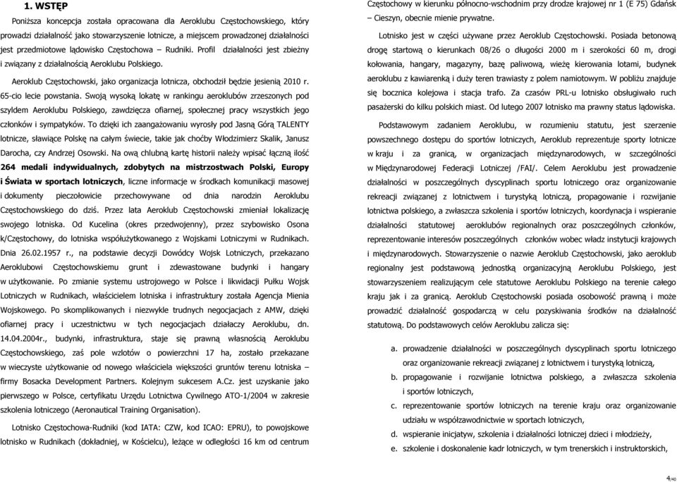 65-cio lecie powstania. Swoją wysoką lokatę w rankingu aeroklubów zrzeszonych pod szyldem Aeroklubu Polskiego, zawdzięcza ofiarnej, społecznej pracy wszystkich jego członków i sympatyków.