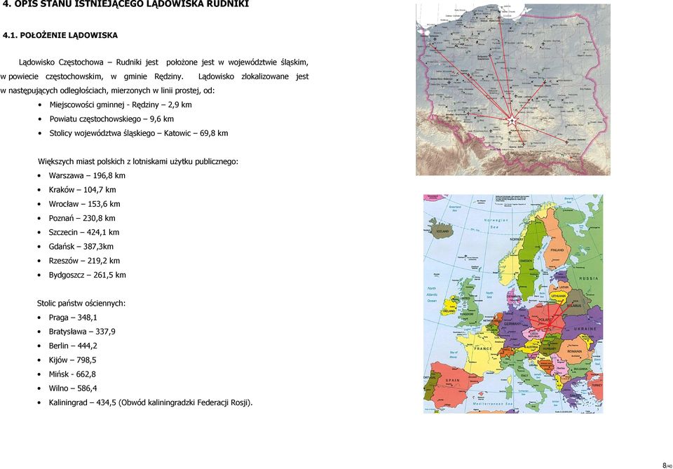 śląskiego Katowic 69,8 km Większych miast polskich z lotniskami uŝytku publicznego: Warszawa 196,8 km Kraków 104,7 km Wrocław 153,6 km Poznań 230,8 km Szczecin 424,1 km Gdańsk 387,3km