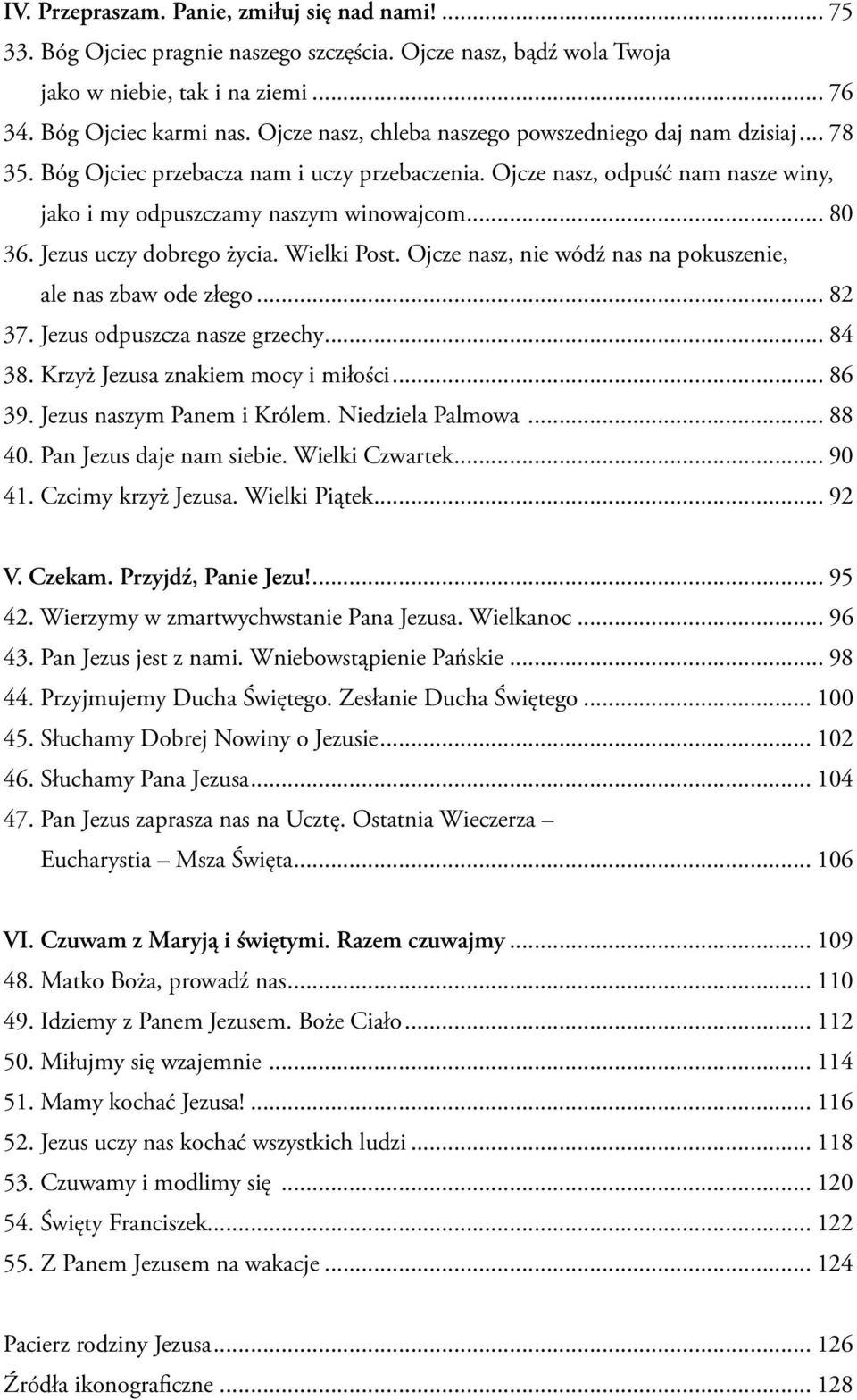 Jezus uczy dobrego życia. Wielki Post. Ojcze nasz, nie wódź nas na pokuszenie, ale nas zbaw ode złego... 82 37. Jezus odpuszcza nasze grzechy... 84 38. Krzyż Jezusa znakiem mocy i miłości... 86 39.