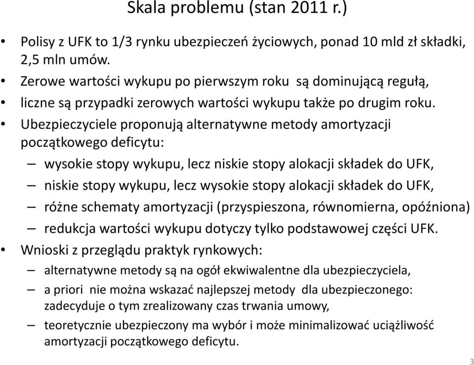 Ubezpieczyciele proponują alternatywne metody amortyzacji początkowego deficytu: wysokie stopy wykupu, lecz niskie stopy alokacji składek do UFK, niskie stopy wykupu, lecz wysokie stopy alokacji