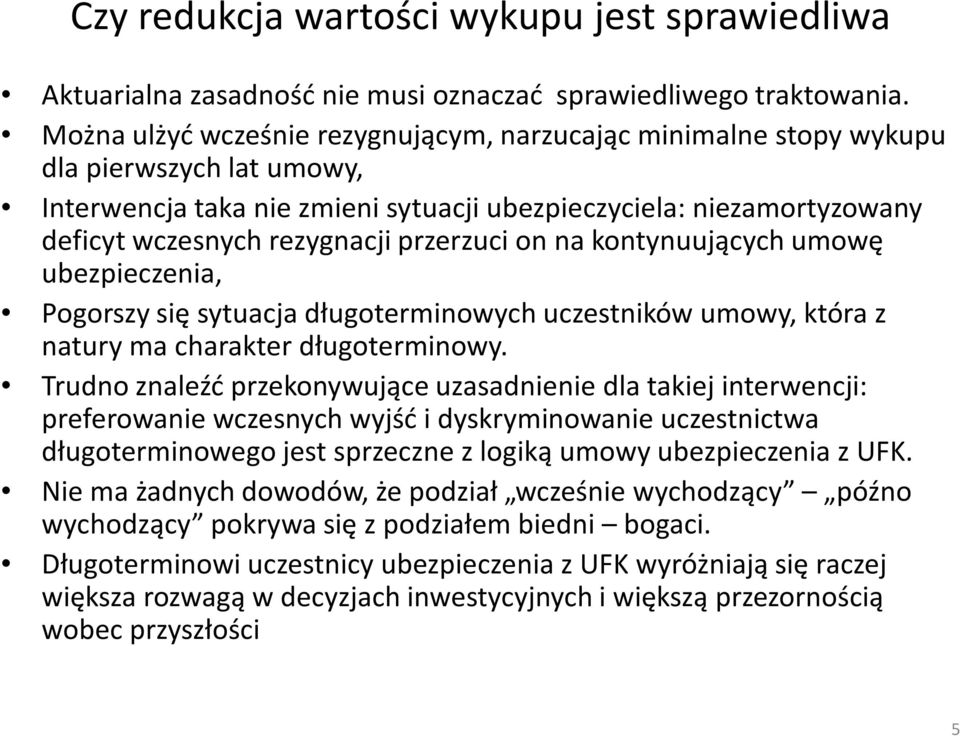 przerzuci on na kontynuujących umowę ubezpieczenia, Pogorszy się sytuacja długoterminowych uczestników umowy, która z natury ma charakter długoterminowy.