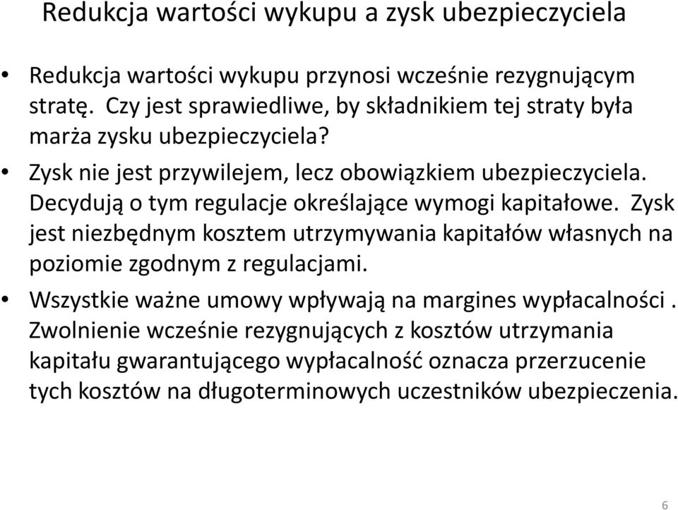 Decydują o tym regulacje określające wymogi kapitałowe. Zysk jest niezbędnym kosztem utrzymywania kapitałów własnych na poziomie zgodnym z regulacjami.