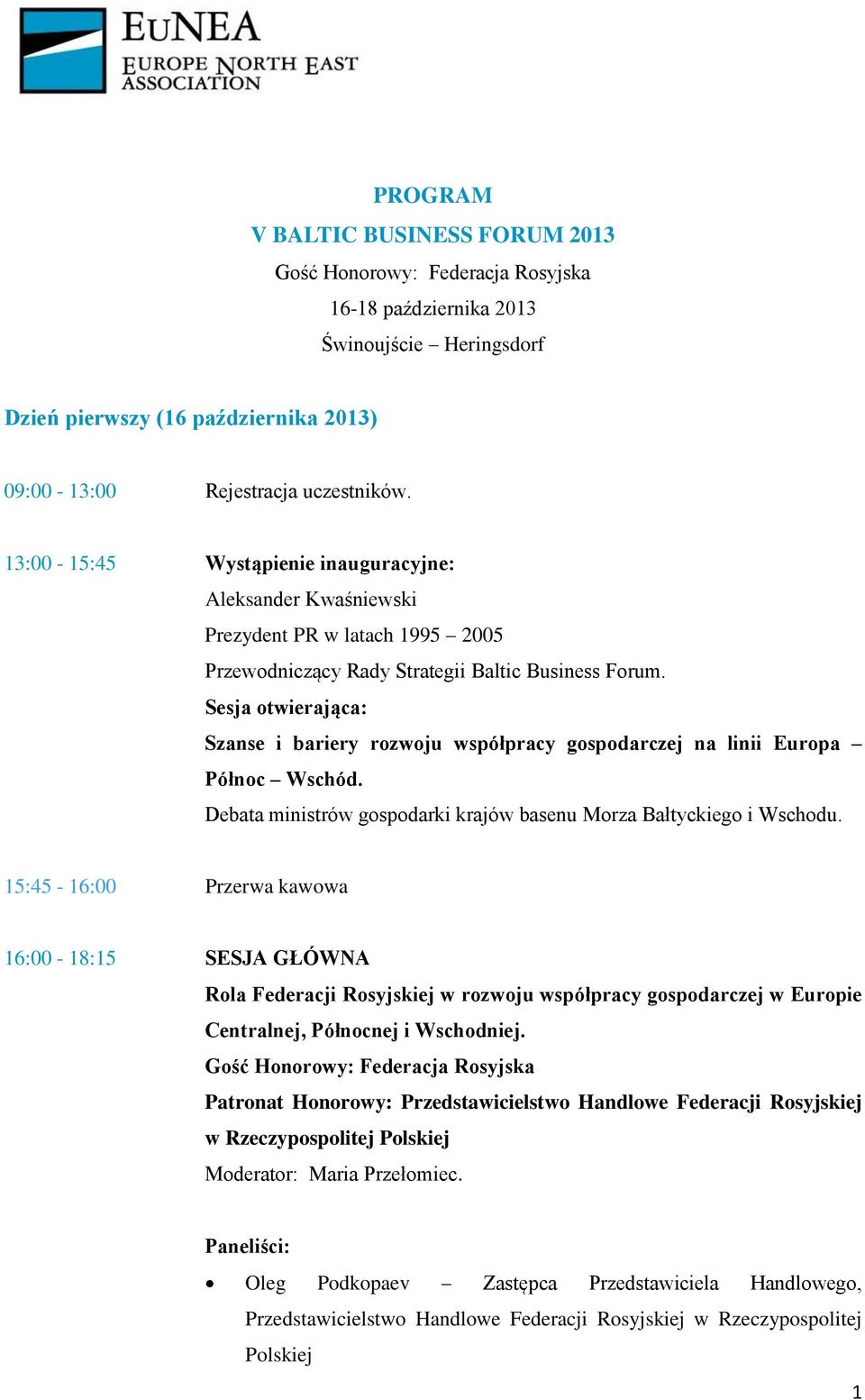 Sesja otwierająca: Szanse i bariery rozwoju współpracy gospodarczej na linii Europa Północ Wschód. Debata ministrów gospodarki krajów basenu Morza Bałtyckiego i Wschodu.